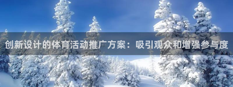 意昂4体育热门赛事有哪些：创新设计的体育活动推广方案：吸引观众和增强参与度