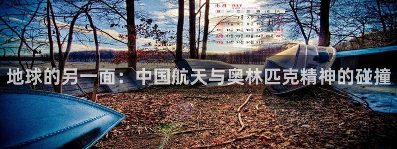 意昂4登录注册：地球的另一面：中国航天与奥林匹克精神的碰撞