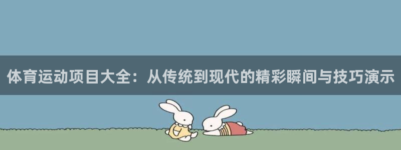意昂4平台：体育运动项目大全：从传统到现代的精彩瞬间与技巧演示